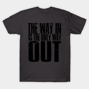 The Way In Is The Only Way Out T-Shirt